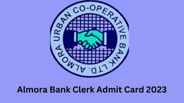 Almora Bank Clerk Admit Card 2023: Exam Date, Details Mentioned, and Steps to Downlaod