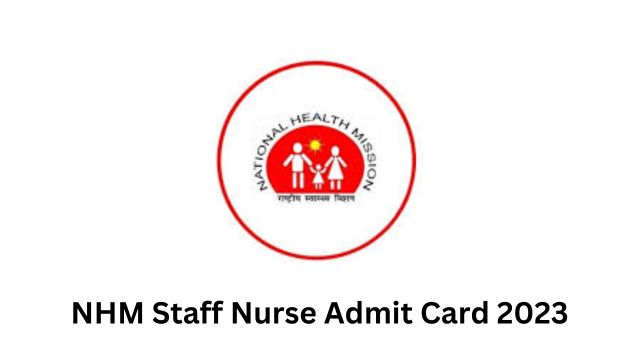 NHM Staff Nurse Admit Card 2023: Details Mentioned and Documents Required