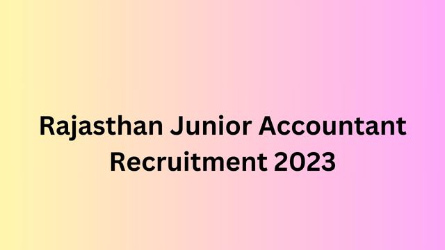 Rajasthan Junior Accountant Recruitment 2023: Age Limit and Steps to Apply