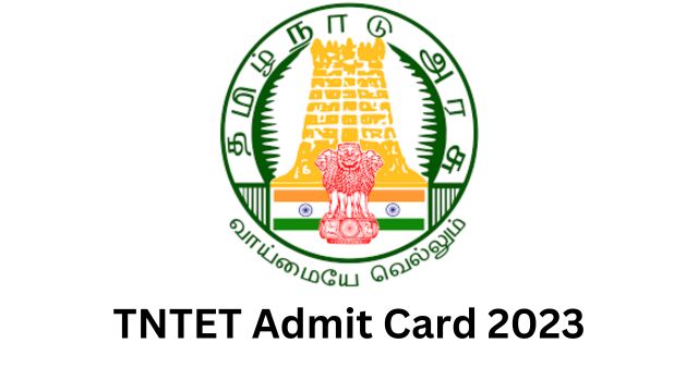TNTET Admit Card 2023: Important Dates and Steps to Download